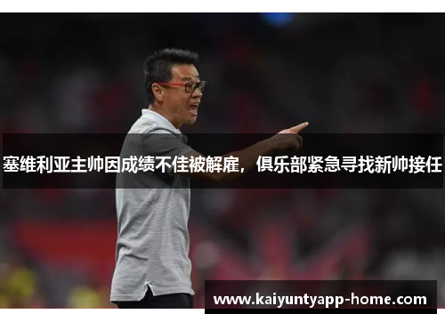 塞维利亚主帅因成绩不佳被解雇，俱乐部紧急寻找新帅接任